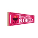 Holzschild 10x27 cm Frauen stehen auf Männer Kohle