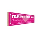 Holzschild 10x27 cm Frauen lügen nie sie erfinden Familie Freunde