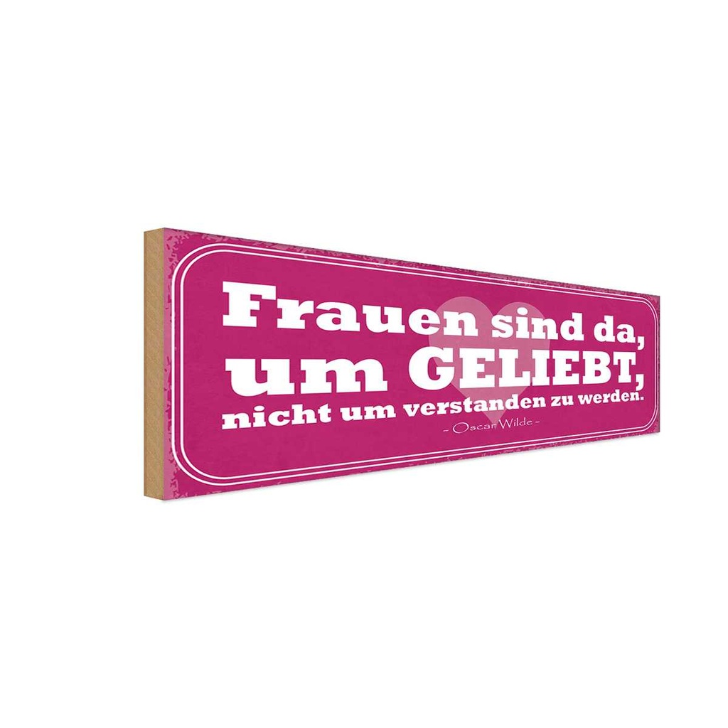 Holzschild 10x27 cm Frauen sind da um geliebt werden Spruch Zitat