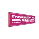 Holzschild 10x27 cm Frauen sind da um geliebt werden Spruch Zitat
