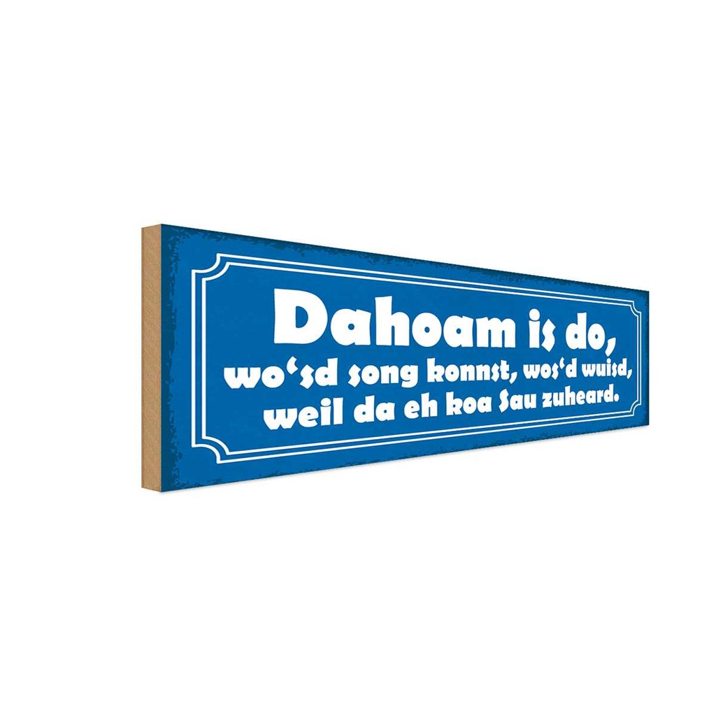 Holzschild 10x27 cm Dahoam is do wo`sd song konnst Spruch Zitat