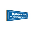 Holzschild 10x27 cm Dahoam is do wo`sd song konnst Spruch Zitat