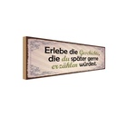 Holzschild 10x27 cm Erlebe Geschichte später erzähle Spruch Zitat