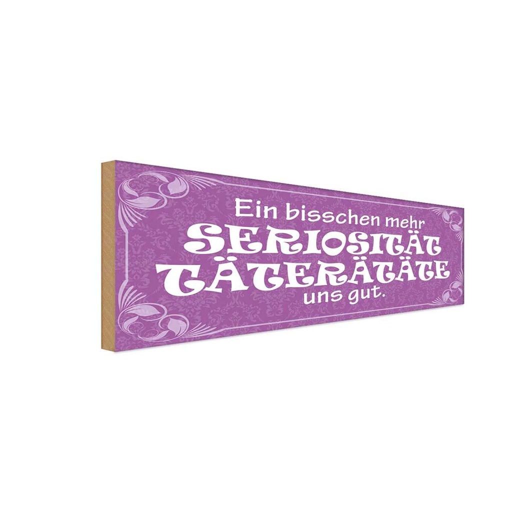 Holzschild 10x27 cm Mehr Seriosität Täterätäte gut Dekoration