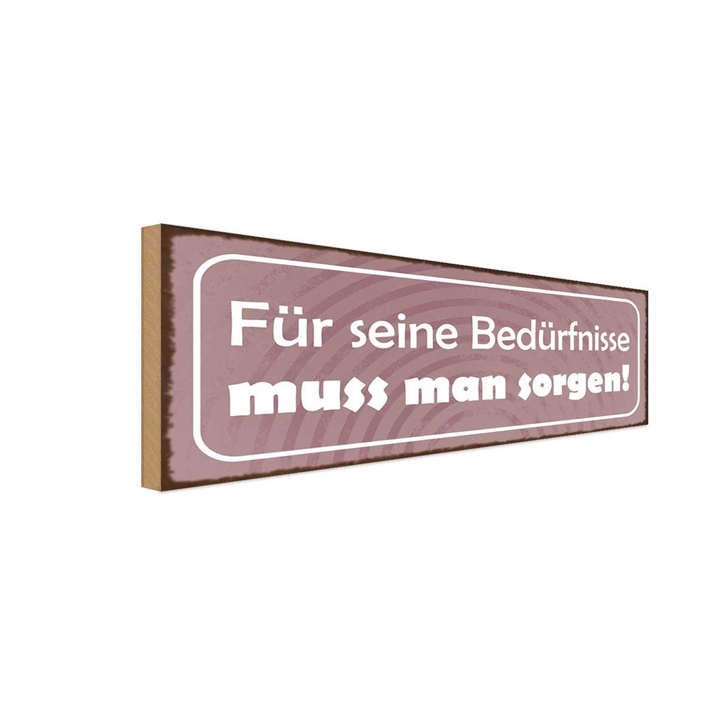 Holzschild 10x27 cm Für Bedürfnisse muss man sorgen Spruch Zitat