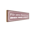 Holzschild 10x27 cm Für Bedürfnisse muss man sorgen Spruch Zitat