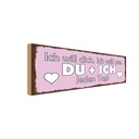 Holzschild 10x27 cm Du + Ich jeden Tag will dich Spruch Zitat