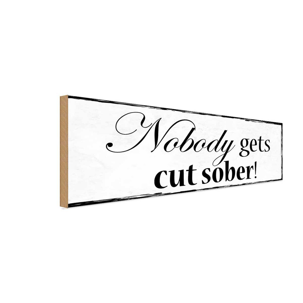 Holzschild 10x27 cm Nobody gets cut sober Dekoration