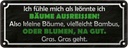 Blechschild 10x27 cm Bäume ausreissen oder Blumen Dekoration Spruch Zitat