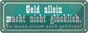 Blechschild 10x27 cm Geld macht nicht glücklich Spruch Zitat