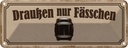 Blechschild 10x27 cm Draußen nur Fässchen Alkohol Essen Trinken Bar Club