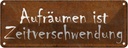 Blechschild 10x27 cm Aufräumen Zeitverschwendung Dekoration Spruch Zitat