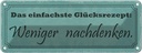 Blechschild 10x27 cm Glückrezept weniger nachdenken Dekoration Spruch Zitat