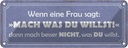 Blechschild 10x27 cm Frau sagt mach was du willst Männer Frauen Spruch Zitat