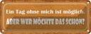 Blechschild 10x27 cm Ein Tag ohne mich ist möglich Dekoration Spruch Zitat