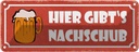 Blechschild 10x27 cm Bier hier gibt`s Nachschub Spruch Zitat
