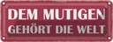 Blechschild 10x27 cm dem mutigen gehört die Welt Familie Freunde
