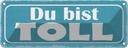 Blechschild 10x27 cm Du bist toll Dekoration Spruch Zitat