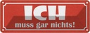 Blechschild 10x27 cm Ich muss gar nichts Geschenk Familie Freunde
