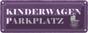 Blechschild 10x27 cm Kinderwageb Parkplatz Spruch Zitat Parkplatzschild