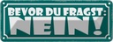 Blechschild 10x27 cm Bevor du fragst NEIN Dekoration Spruch Zitat