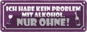 Blechschild 10x27 cm Kein Problem Alkohol nur ohne Essen Trinken Bar Club