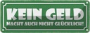 Blechschild 10x27 cm Kein Geld macht nicht glücklich Spruch Zitat