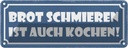 Blechschild 10x27 cm Brot schmieren ist auch kochen Spruch Zitat