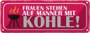 Blechschild 10x27 cm Frauen stehen auf Männer Kohle Spruch Zitat