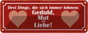 Blechschild 10x27 cm Drei Dinge Geduld Mut und Liebe Spruch Zitat