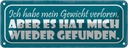 Blechschild 10x27 cm Gewicht hat mich wieder gefunden Spruch Zitat