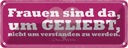 Blechschild 10x27 cm Frauen sind da um geliebt werden Spruch Zitat