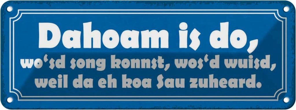 Blechschild 10x27 cm Dahoam is do wo`sd song konnst Spruch Zitat