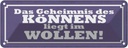 Blechschild 10x27 cm Geheimnis des Könnens im Wollen Spruch Zitat