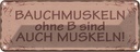 Blechschild 10x27 cm Bauchmuskeln ohne B auch Muskeln Spruch Zitat