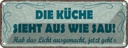 Blechschild 10x27 cm die Küche Kochen sieht aus wie Sau Essen
