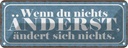 Blechschild 10x27 cm Du nichts änderst ändert Spruch Zitat