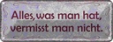 Blechschild 10x27 cm Alles was man hat vermisst nicht Spruch Zitat