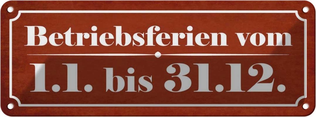 Blechschild 10x27 cm Betriebsferien vom 1.1. - 31.12 Spruch Zitat