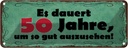 Blechschild 10x27 cm Dauert 50 Jahre um gut aussehen Spruch Zitat