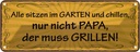 Blechschild 10x27 cm Alle chillen Papa muss grillen Spruch Zitat