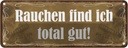 Blechschild 10x27 cm Rauchen fin ich total gut Spruch Zitat