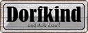 Blechschild 10x27 cm Dorfkind uns stolz drauf Dekoration Spruch Zitat