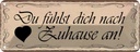 Blechschild 10x27 cm Du fühlst dich nach Zuause an Geschenk Spruch Zitat