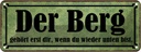 Blechschild 10x27 cm Berg erst dir wenn du unten bist Spruch Zitat