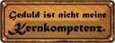 Blechschild 10x27 cm Geduld nicht Kernkompetenz Dekoration Spruch Zitat