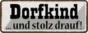 Blechschild 10x27 cm Dorfkind und stolz drauf Dekoration Spruch Zitat