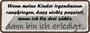 Blechschild 10x27 cm Kinder passiert Teens Spruch Zitat nichts wenn ich Witz Humor Lustig Spaß Kids