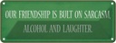 Blechschild 10x27 cm our friendship is bult sarcasm Familie Freunde