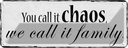 Blechschild 10x27 cm you call Zitat it chaos we family Familie Freunde Spruch